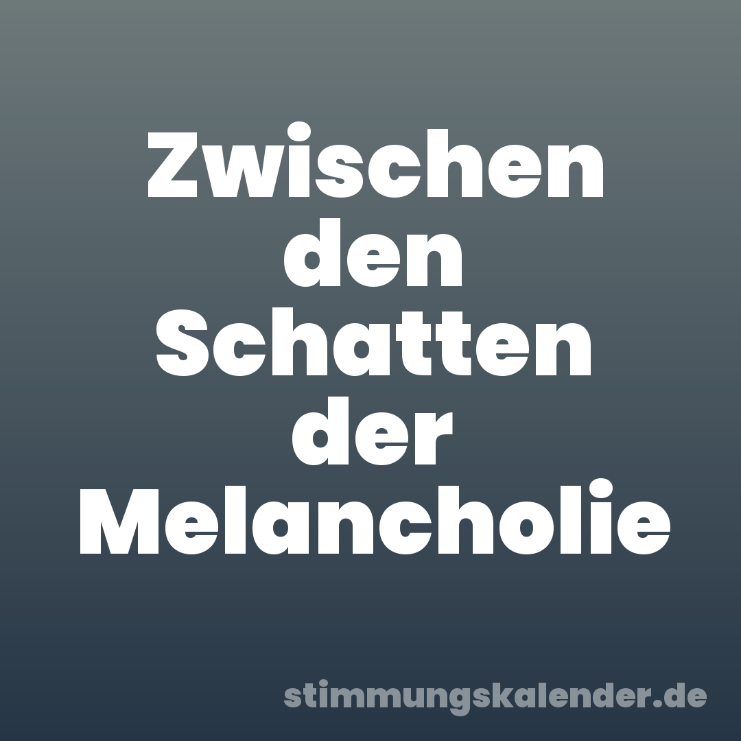 Zwischen den Schatten der Melancholie