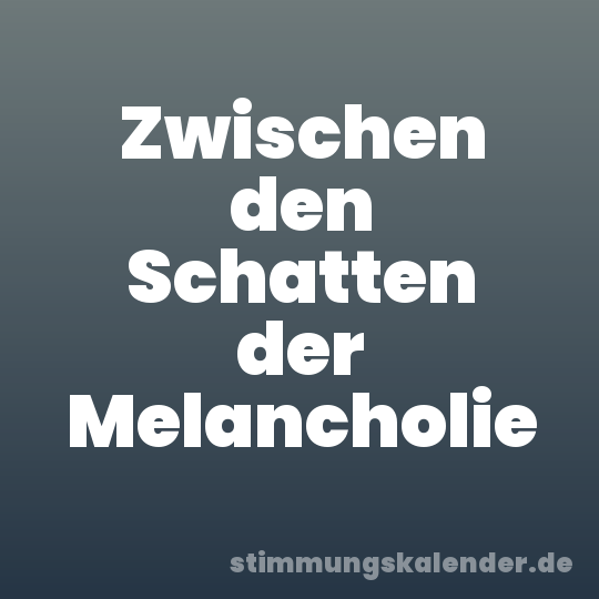 Zwischen den Schatten der Melancholie
