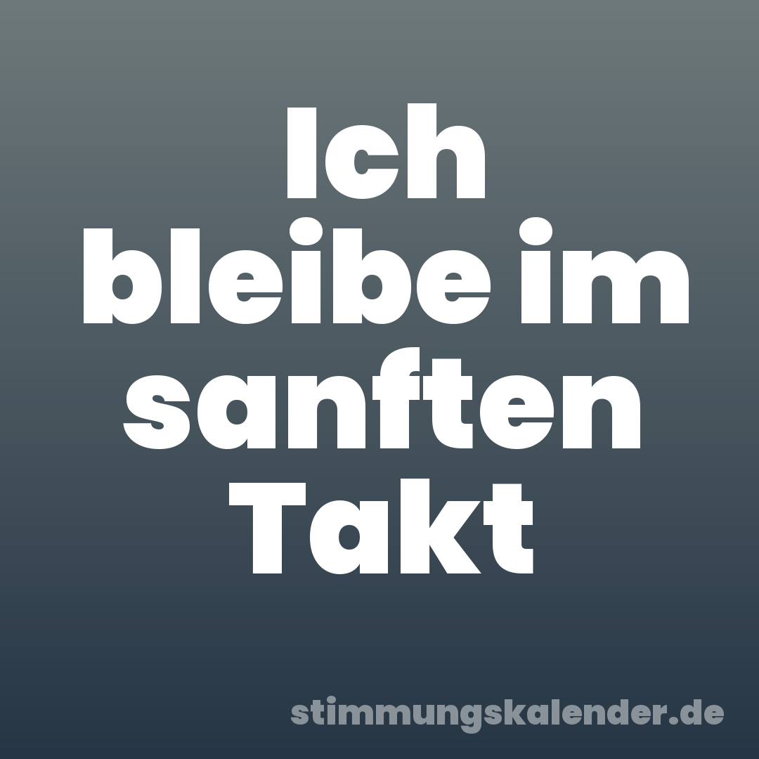 Ich bleibe im sanften Takt