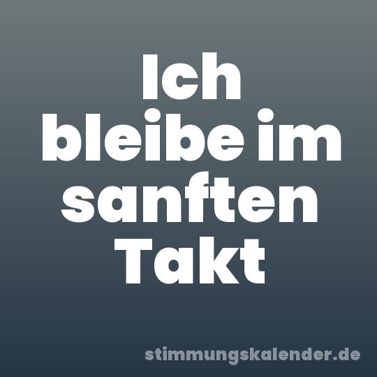Ich bleibe im sanften Takt