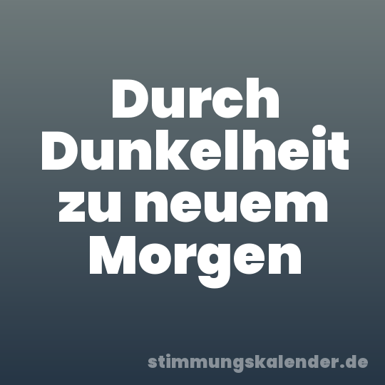 Durch Dunkelheit zu neuem Morgen