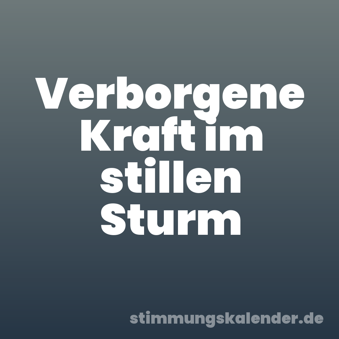 Verborgene Kraft im stillen Sturm