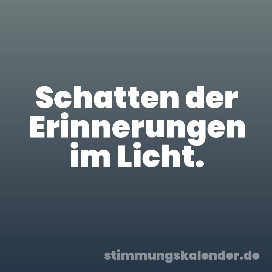 Schatten der Erinnerungen im Licht.