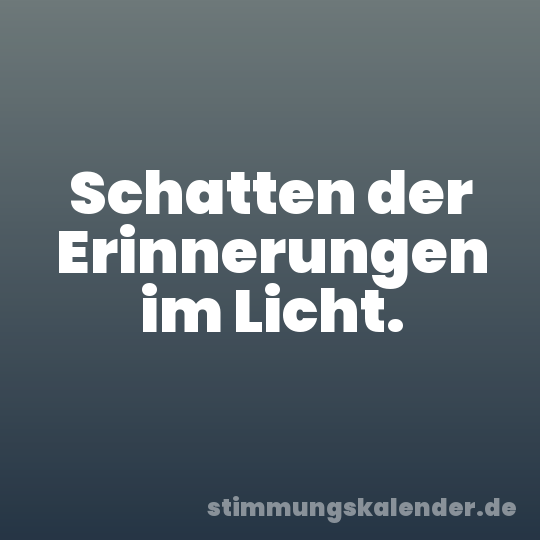 Schatten der Erinnerungen im Licht.