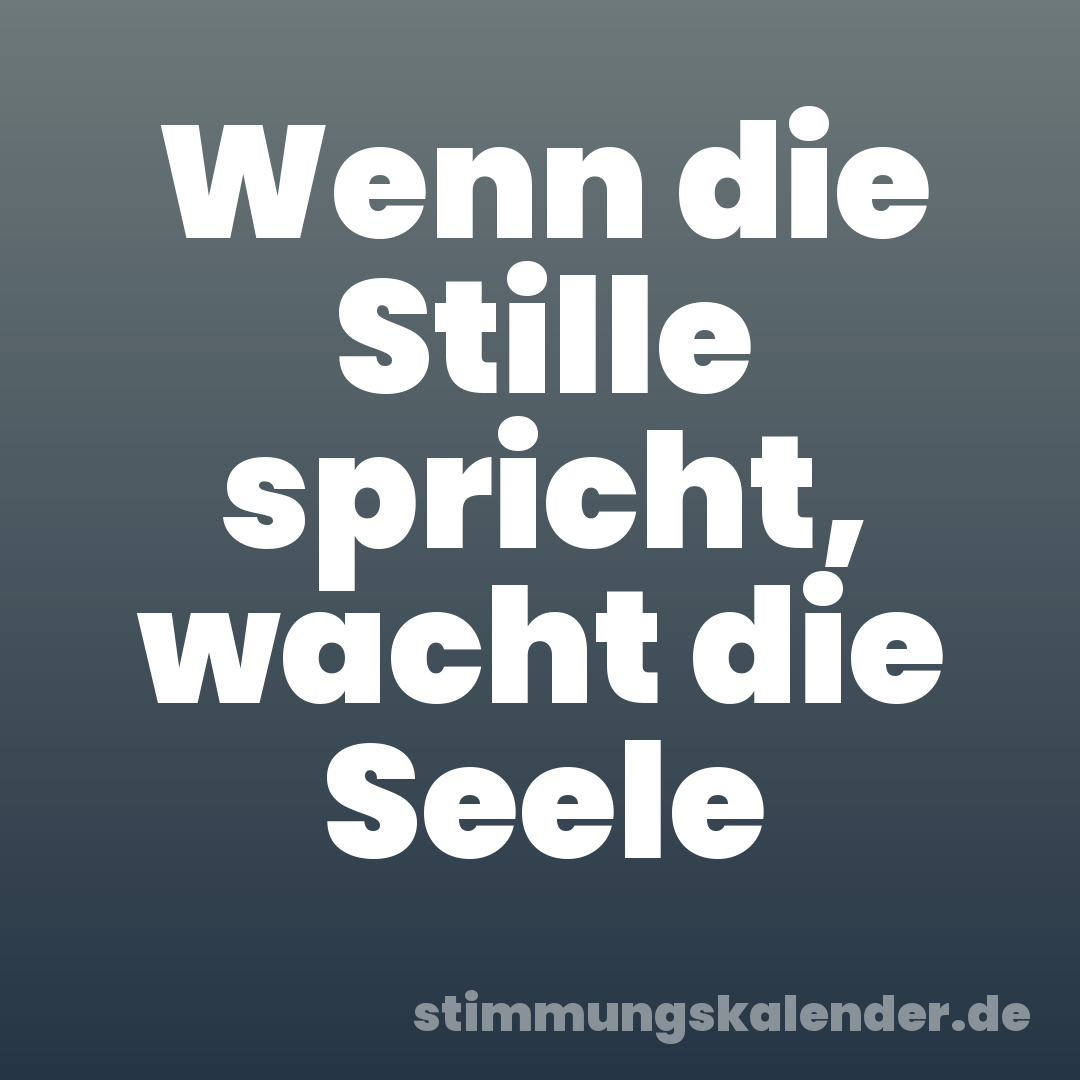 Wenn die Stille spricht, wacht die Seele
