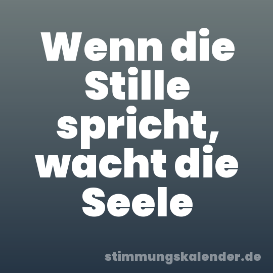 Wenn die Stille spricht, wacht die Seele