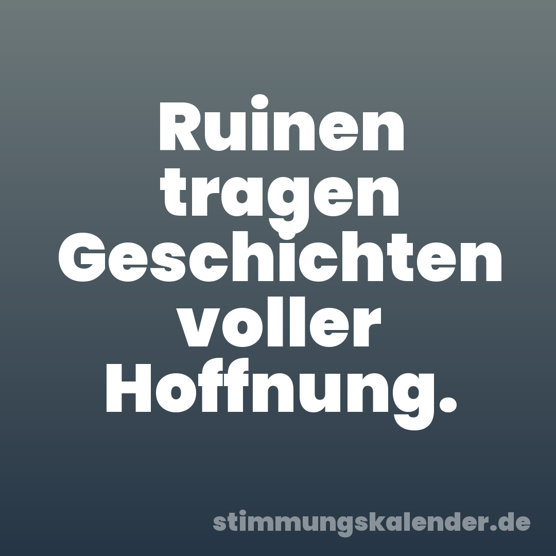 Ruinen tragen Geschichten voller Hoffnung.