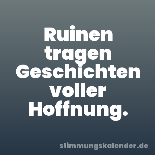 Ruinen tragen Geschichten voller Hoffnung.