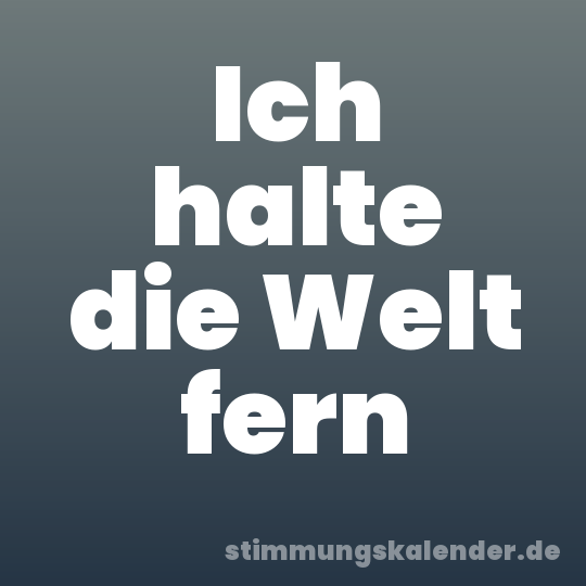 Ich halte die Welt fern