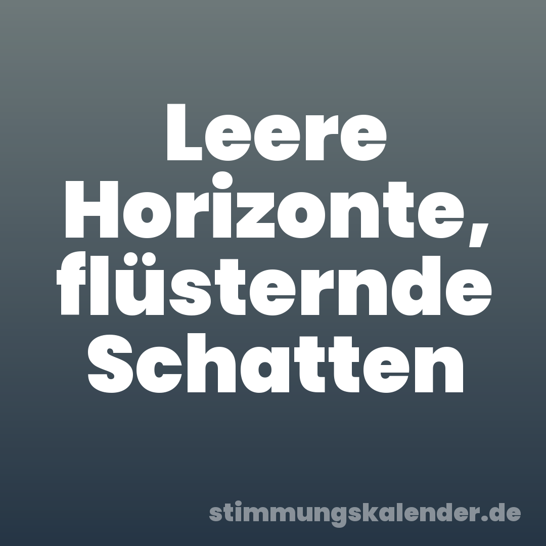 Leere Horizonte, flüsternde Schatten
