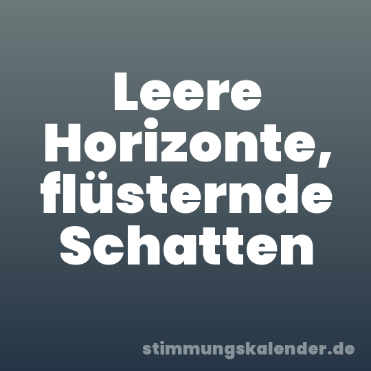 Leere Horizonte, flüsternde Schatten