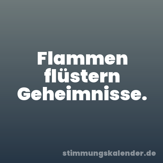 Flammen flüstern Geheimnisse.