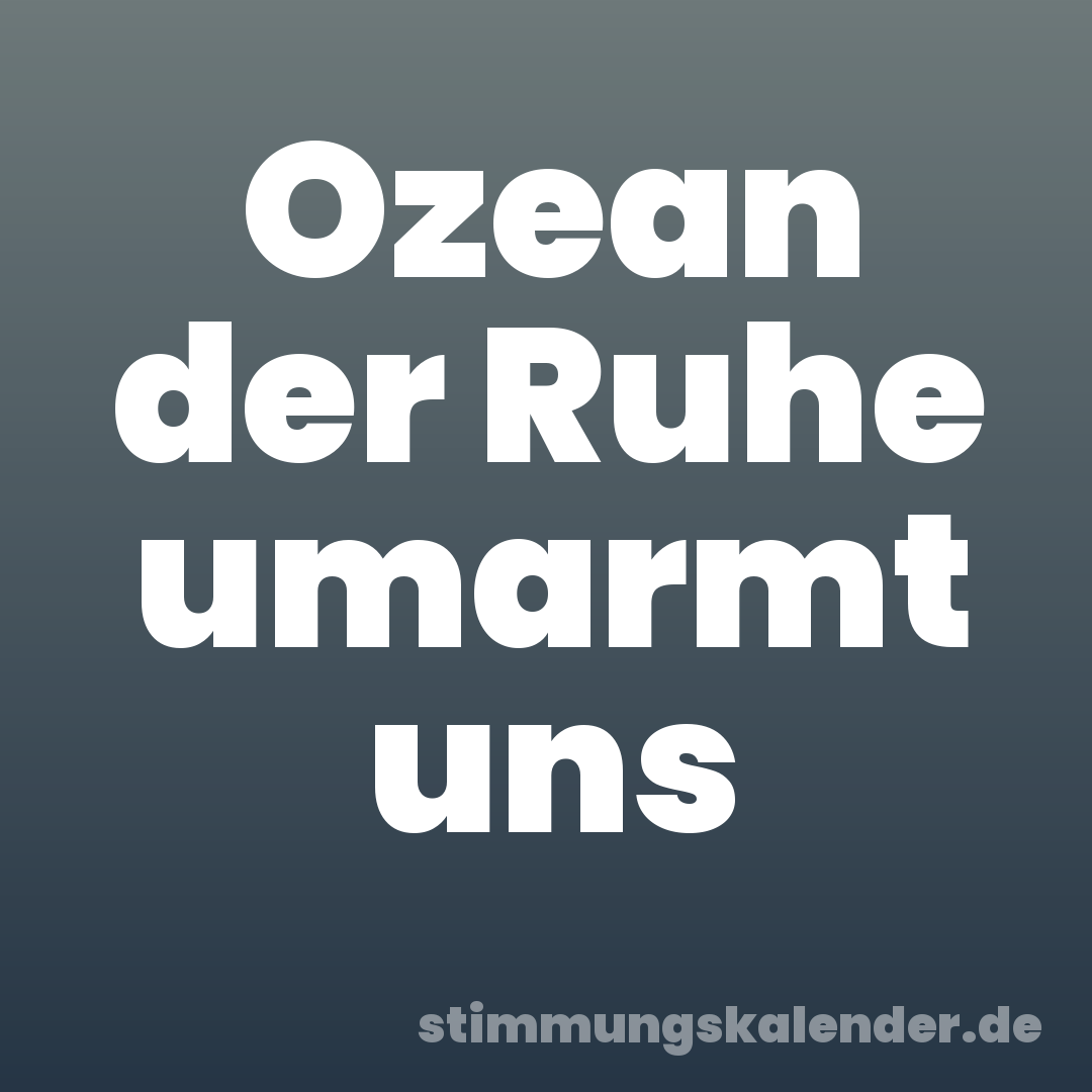 Ozean der Ruhe umarmt uns