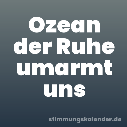 Ozean der Ruhe umarmt uns