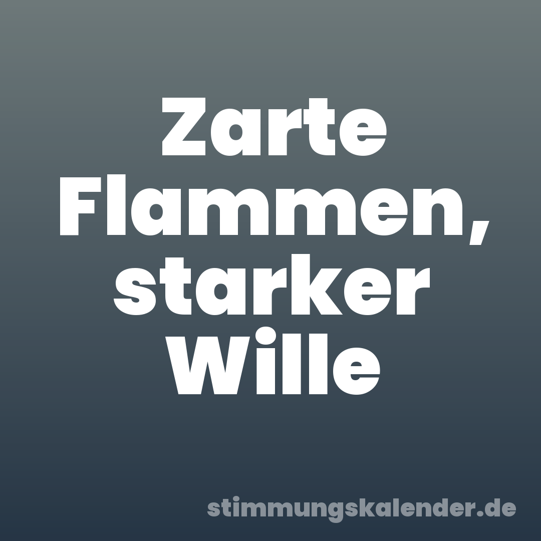 Zarte Flammen, starker Wille