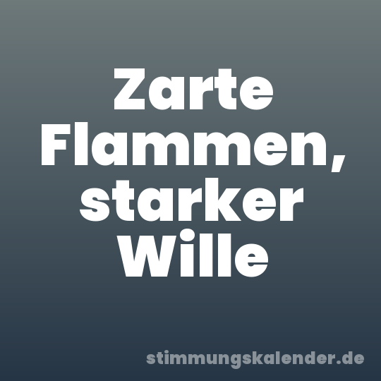 Zarte Flammen, starker Wille