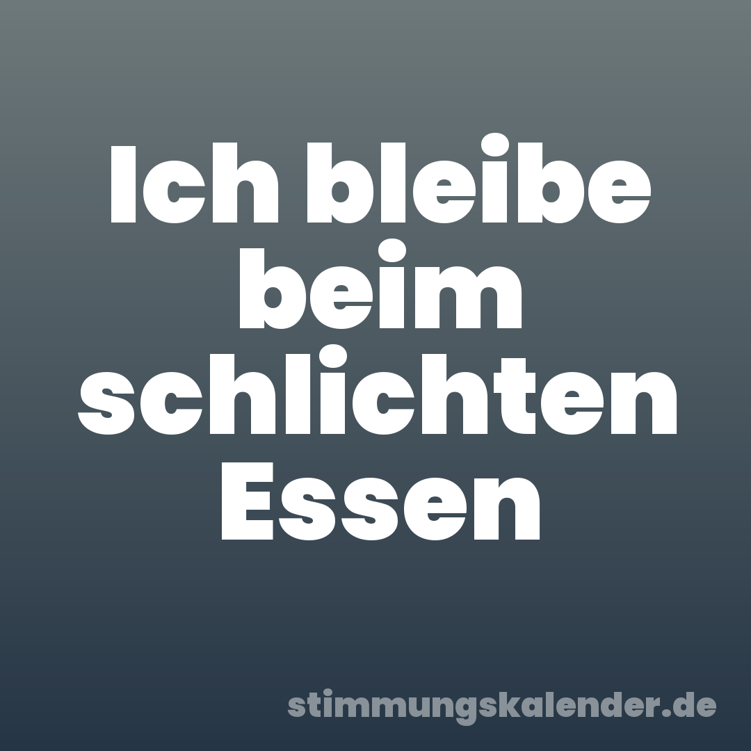 Ich bleibe beim schlichten Essen