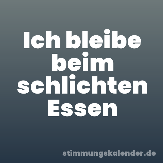 Ich bleibe beim schlichten Essen