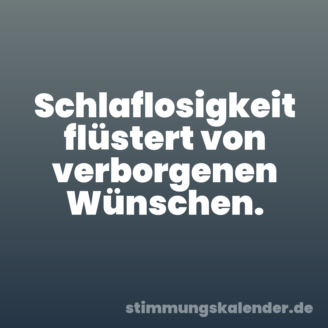 Schlaflosigkeit flüstert von verborgenen Wünschen.