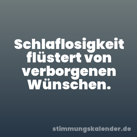 Schlaflosigkeit flüstert von verborgenen Wünschen.