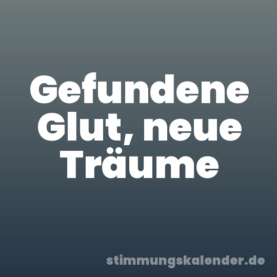 Gefundene Glut, neue Träume