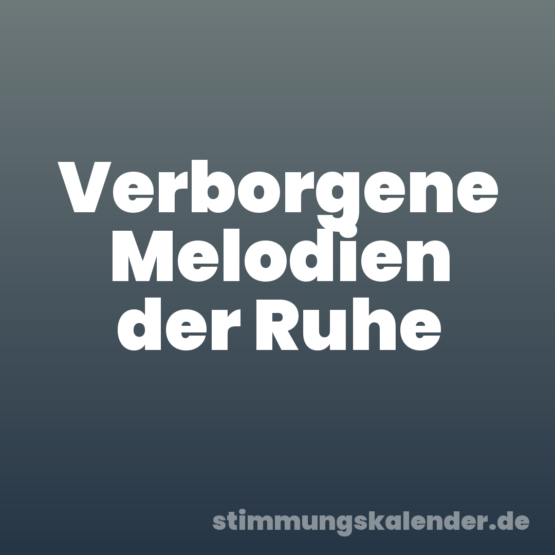 Verborgene Melodien der Ruhe