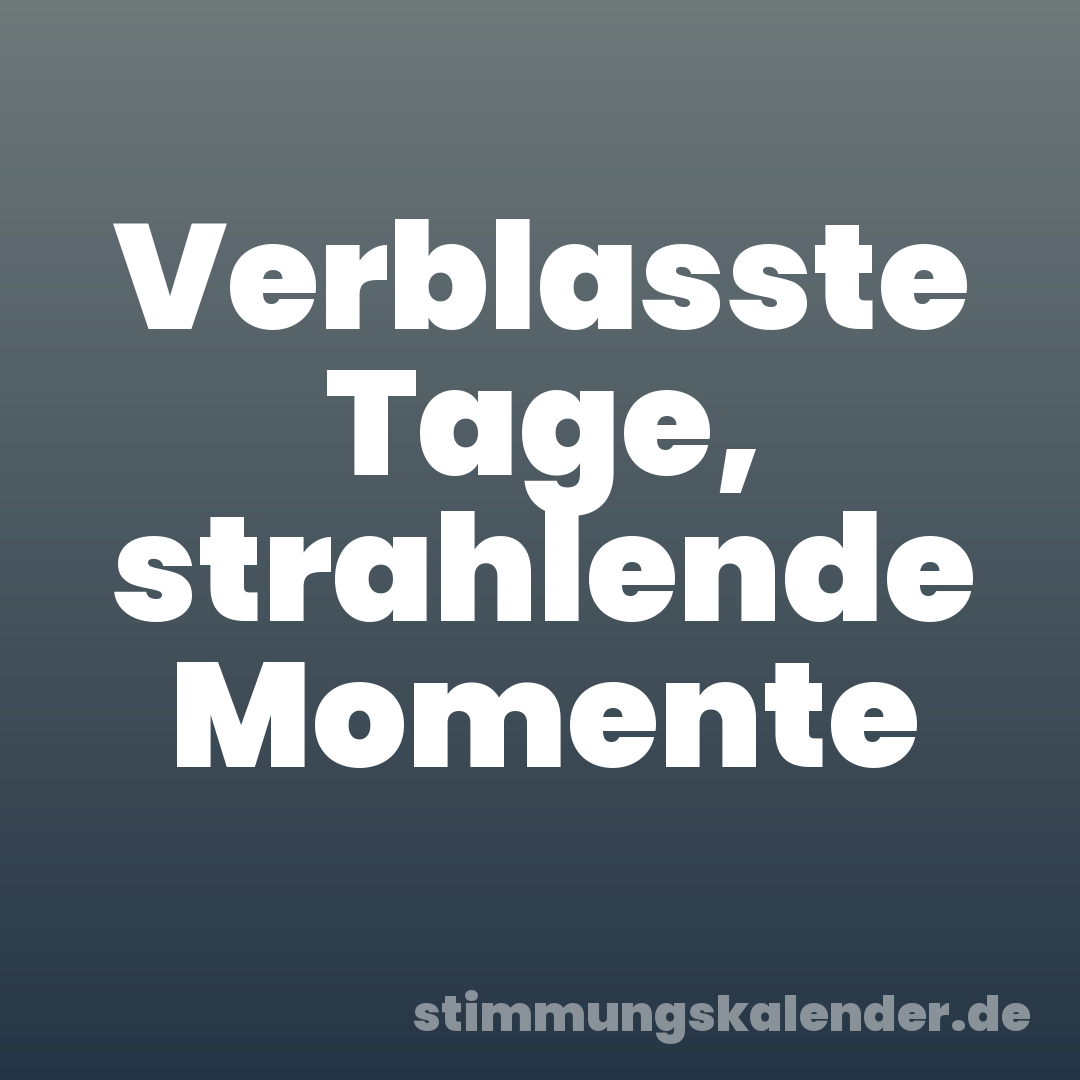 Verblasste Tage, strahlende Momente