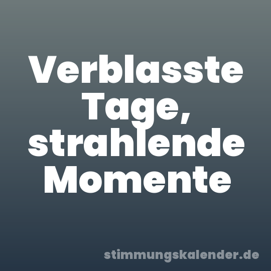 Verblasste Tage, strahlende Momente