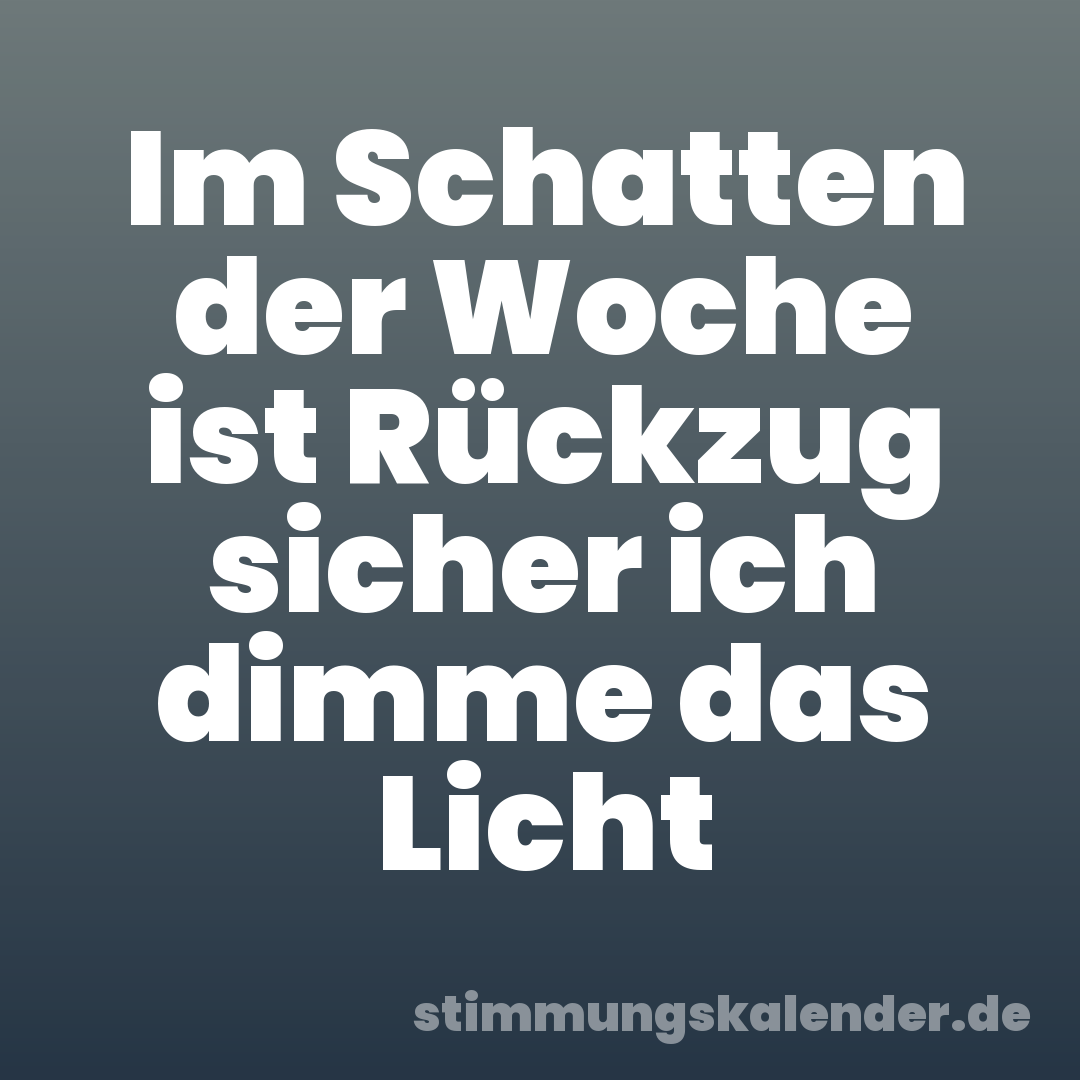 Im Schatten der Woche ist Rückzug sicher ich dimme das Licht