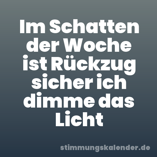 Im Schatten der Woche ist Rückzug sicher ich dimme das Licht