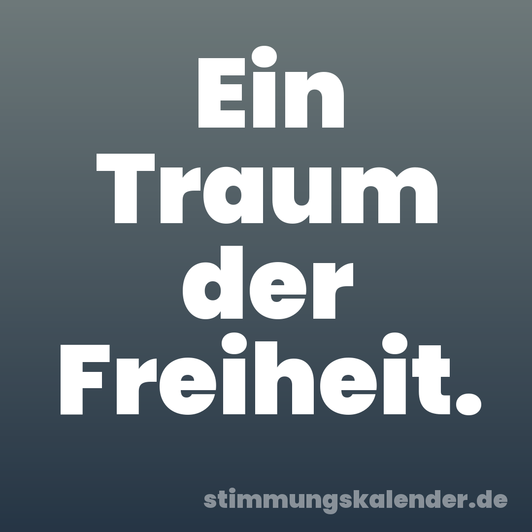 Ein Traum der Freiheit.