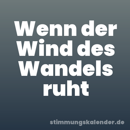 Wenn der Wind des Wandels ruht