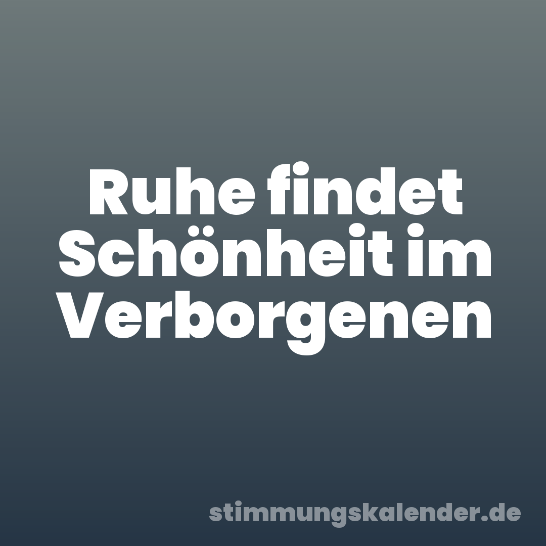Ruhe findet Schönheit im Verborgenen