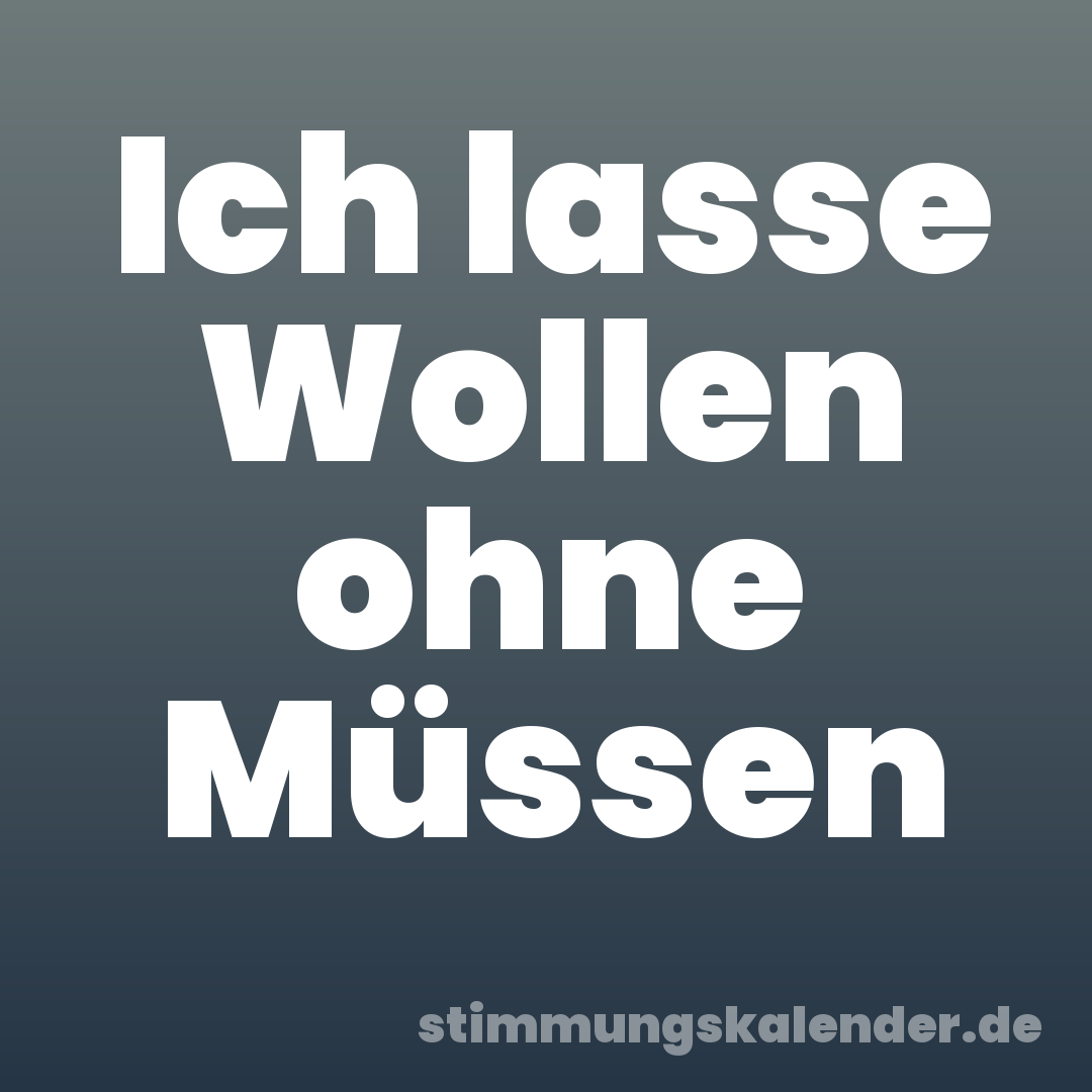 Ich lasse Wollen ohne Müssen
