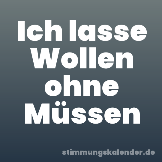 Ich lasse Wollen ohne Müssen
