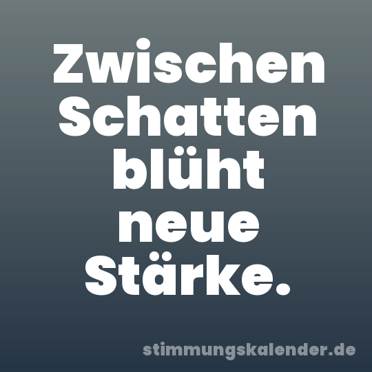 Zwischen Schatten blüht neue Stärke.