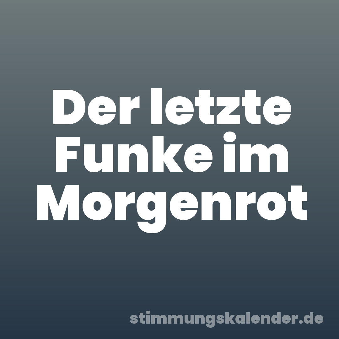 Der letzte Funke im Morgenrot