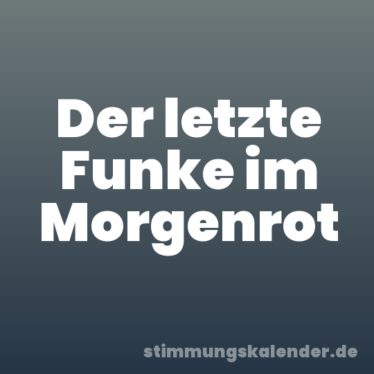 Der letzte Funke im Morgenrot