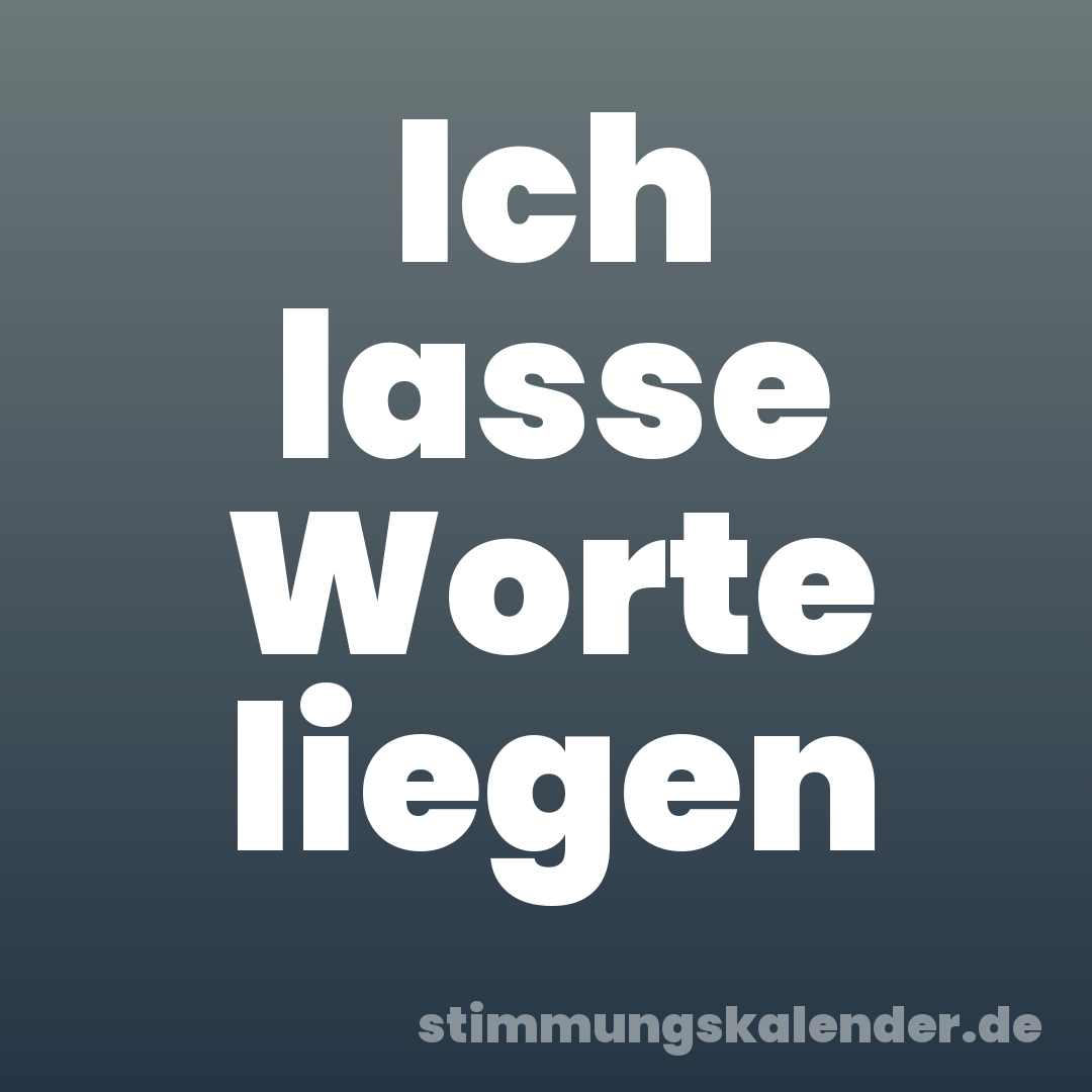 Ich lasse Worte liegen