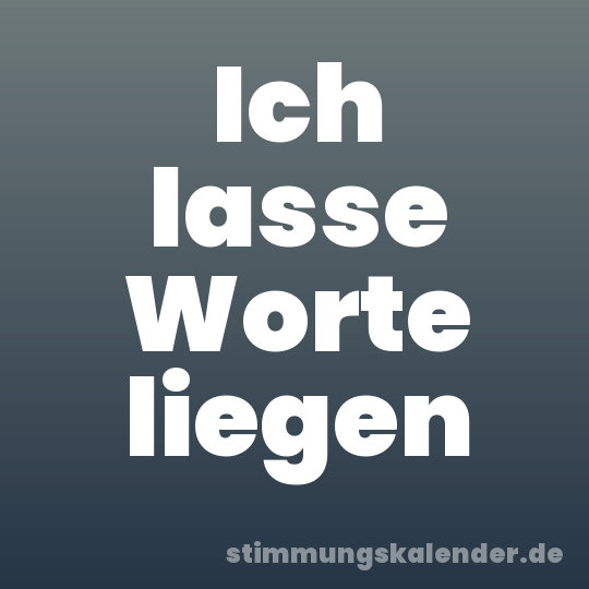 Ich lasse Worte liegen