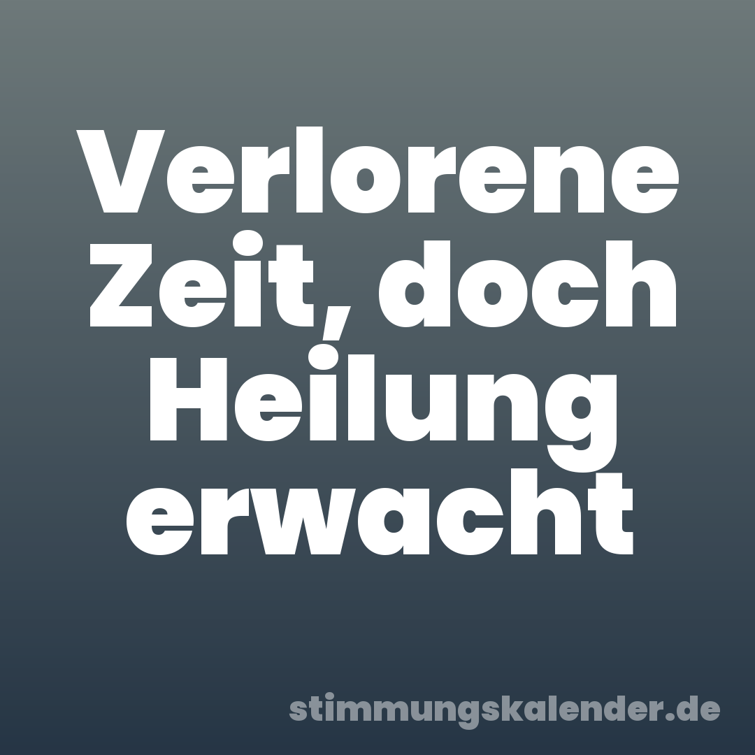Verlorene Zeit, doch Heilung erwacht