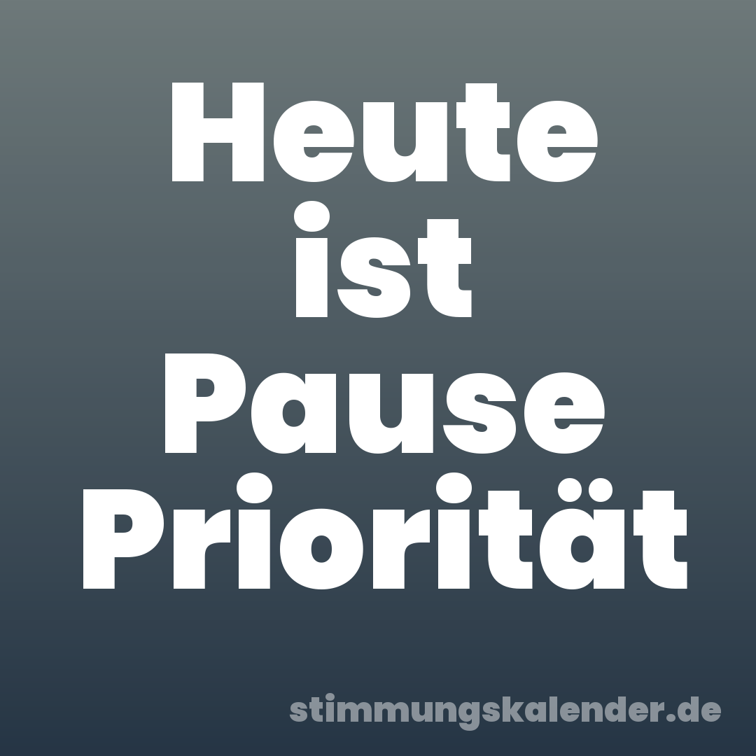 Heute ist Pause Priorität
