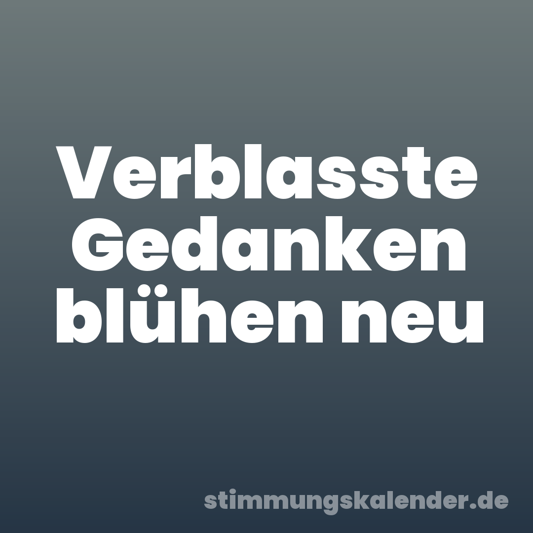 Verblasste Gedanken blühen neu