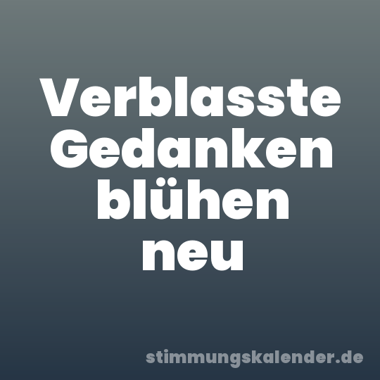 Verblasste Gedanken blühen neu