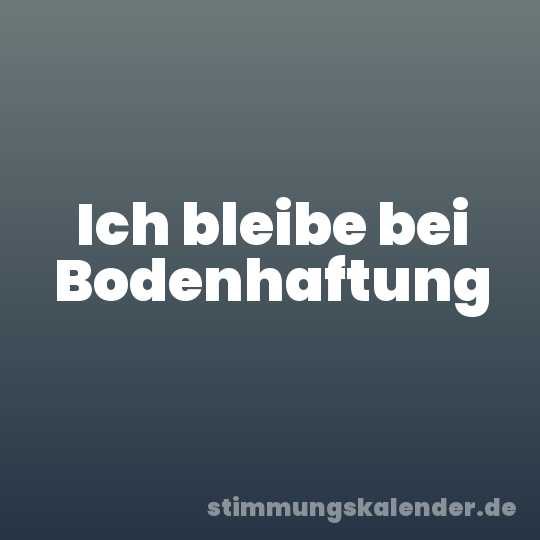 Ich bleibe bei Bodenhaftung