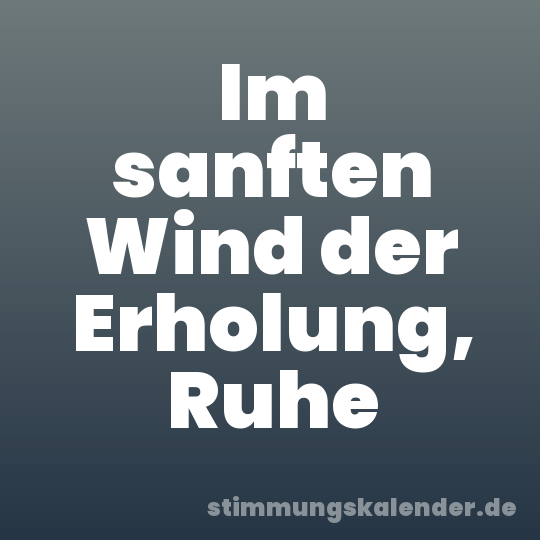 Im sanften Wind der Erholung, Ruhe