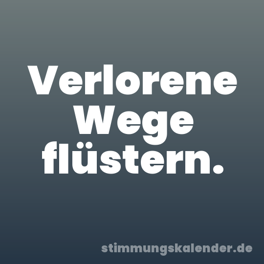 Verlorene Wege flüstern.