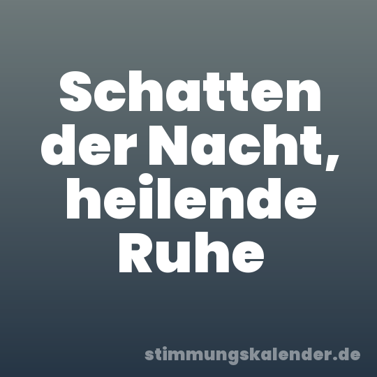 Schatten der Nacht, heilende Ruhe
