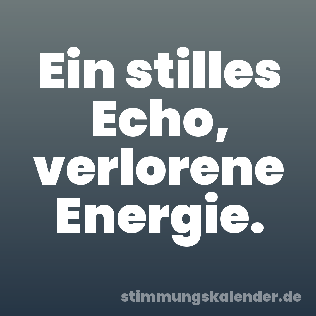 Ein stilles Echo, verlorene Energie.