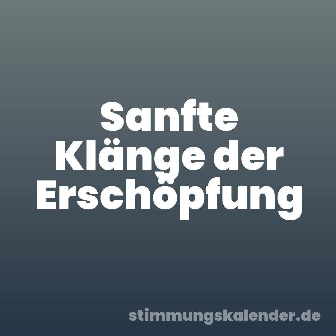 Sanfte Klänge der Erschöpfung